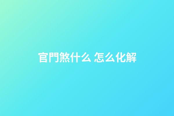 官門煞什么 怎么化解